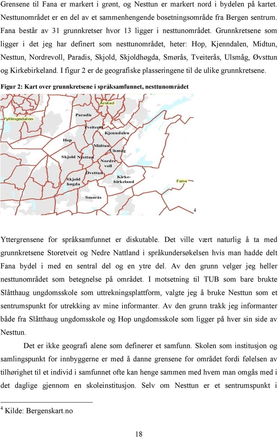 Grunnkretsene som ligger i det jeg har definert som nesttunområdet, heter: Hop, Kjenndalen, Midtun, Nesttun, Nordrevoll, Paradis, Skjold, Skjoldhøgda, Smørås, Tveiterås, Ulsmåg, Øvsttun og