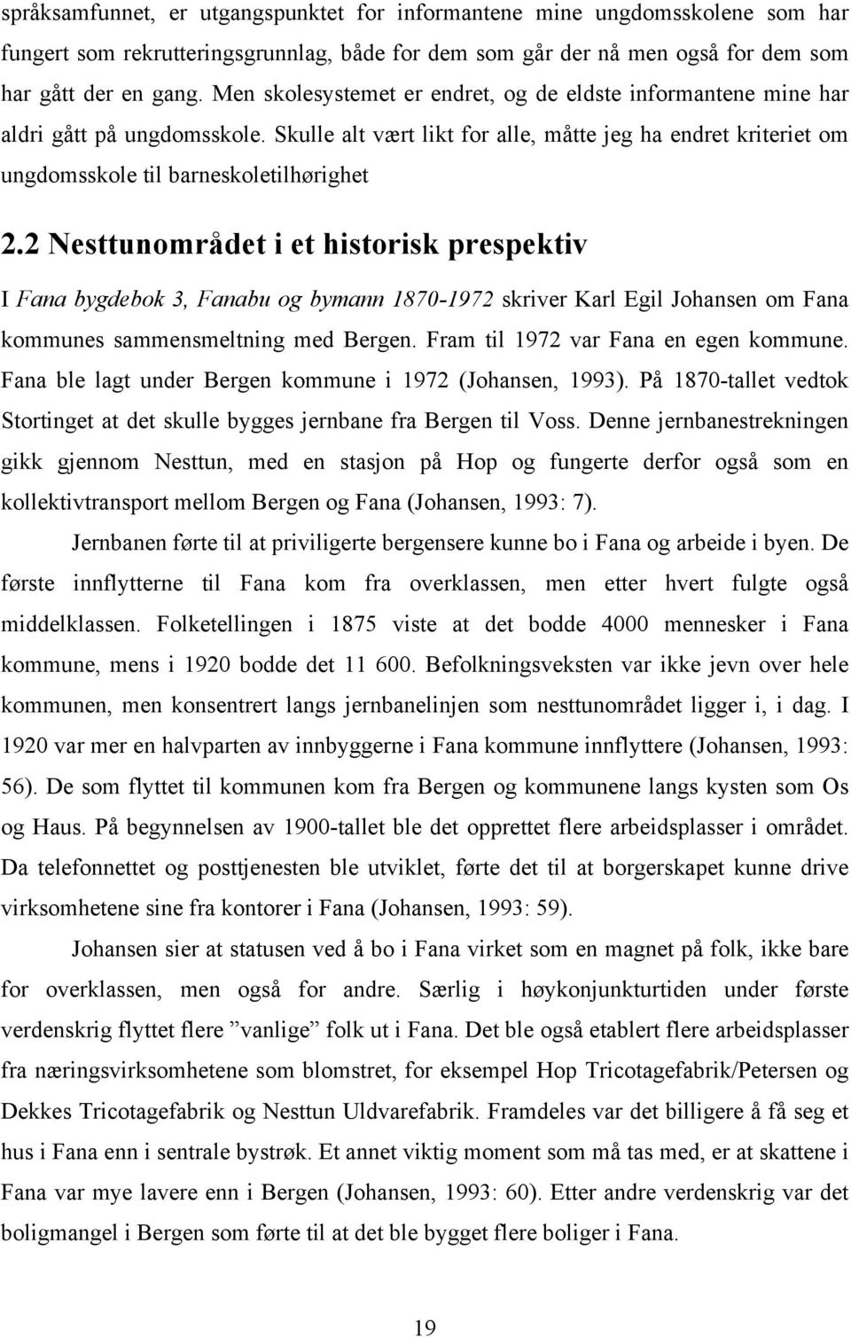 2 Nesttunområdet i et historisk prespektiv I Fana bygdebok 3, Fanabu og bymann 1870-1972 skriver Karl Egil Johansen om Fana kommunes sammensmeltning med Bergen. Fram til 1972 var Fana en egen kommune.