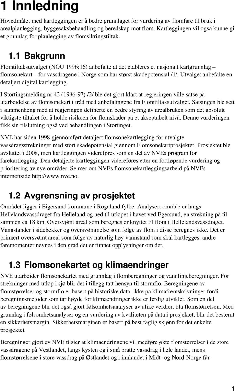 1 Bakgrunn Flomtiltaksutvalget (NOU 1996:16) anbefalte at det etableres et nasjonalt kartgrunnlag flomsonekart for vassdragene i Norge som har størst skadepotensial /1/.