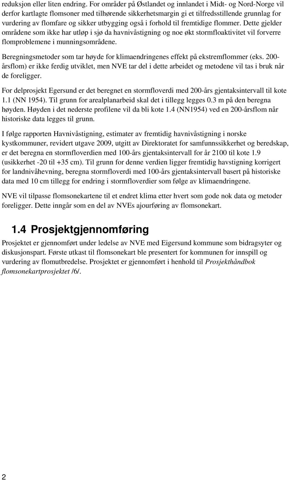 utbygging også i forhold til fremtidige flommer. Dette gjelder områdene som ikke har utløp i sjø da havnivåstigning og noe økt stormfloaktivitet vil forverre flomproblemene i munningsområdene.