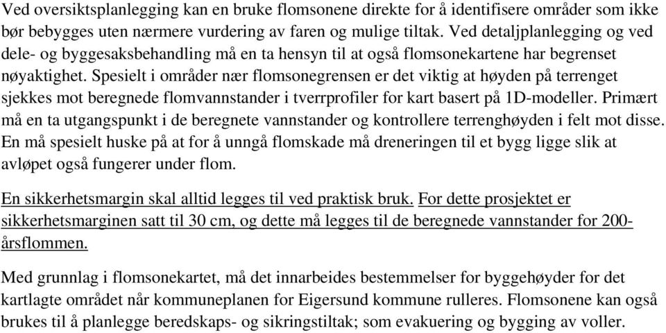 Spesielt i områder nær flomsonegrensen er det viktig at høyden på terrenget sjekkes mot beregnede flomvannstander i tverrprofiler for kart basert på 1D-modeller.