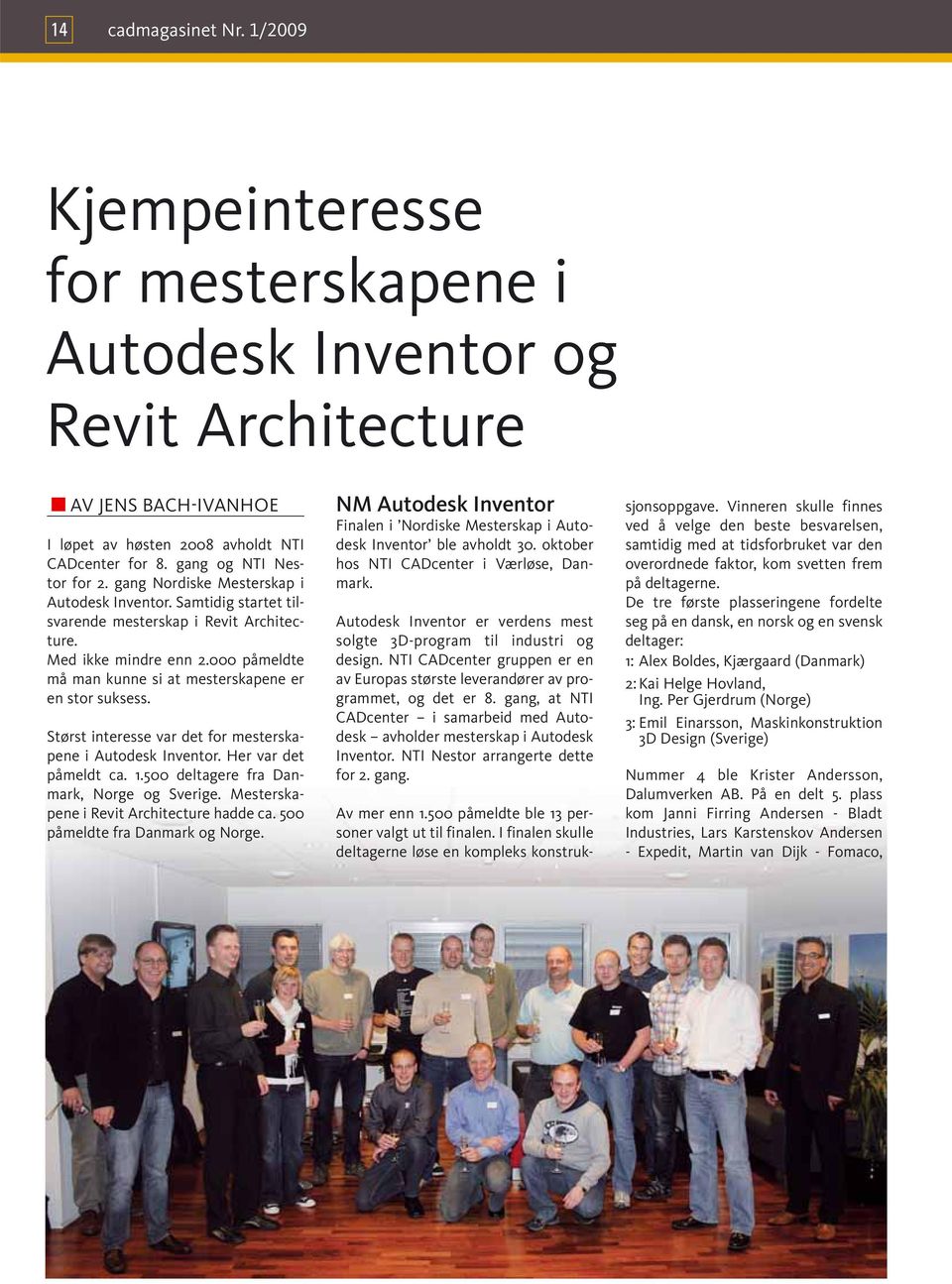 000 påmeldte må man kunne si at mesterskapene er en stor suksess. Størst interesse var det for mesterskapene i Autodesk Inventor. Her var det påmeldt ca. 1.500 deltagere fra Danmark, Norge og Sverige.