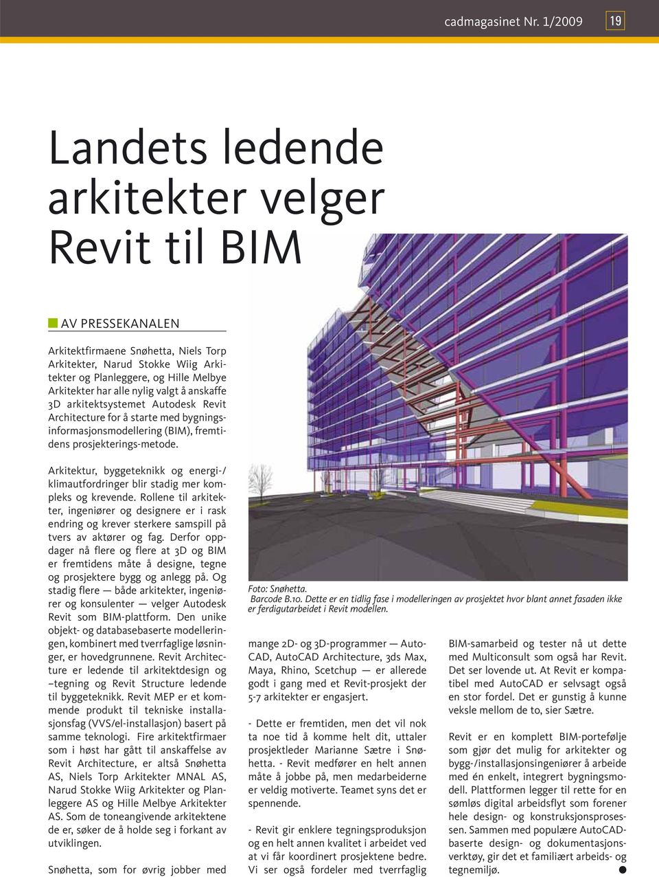 har alle nylig valgt å anskaffe 3D arkitektsystemet Autodesk Revit Architecture for å starte med bygningsinformasjonsmodellering (BIM), fremtidens prosjekterings-metode.