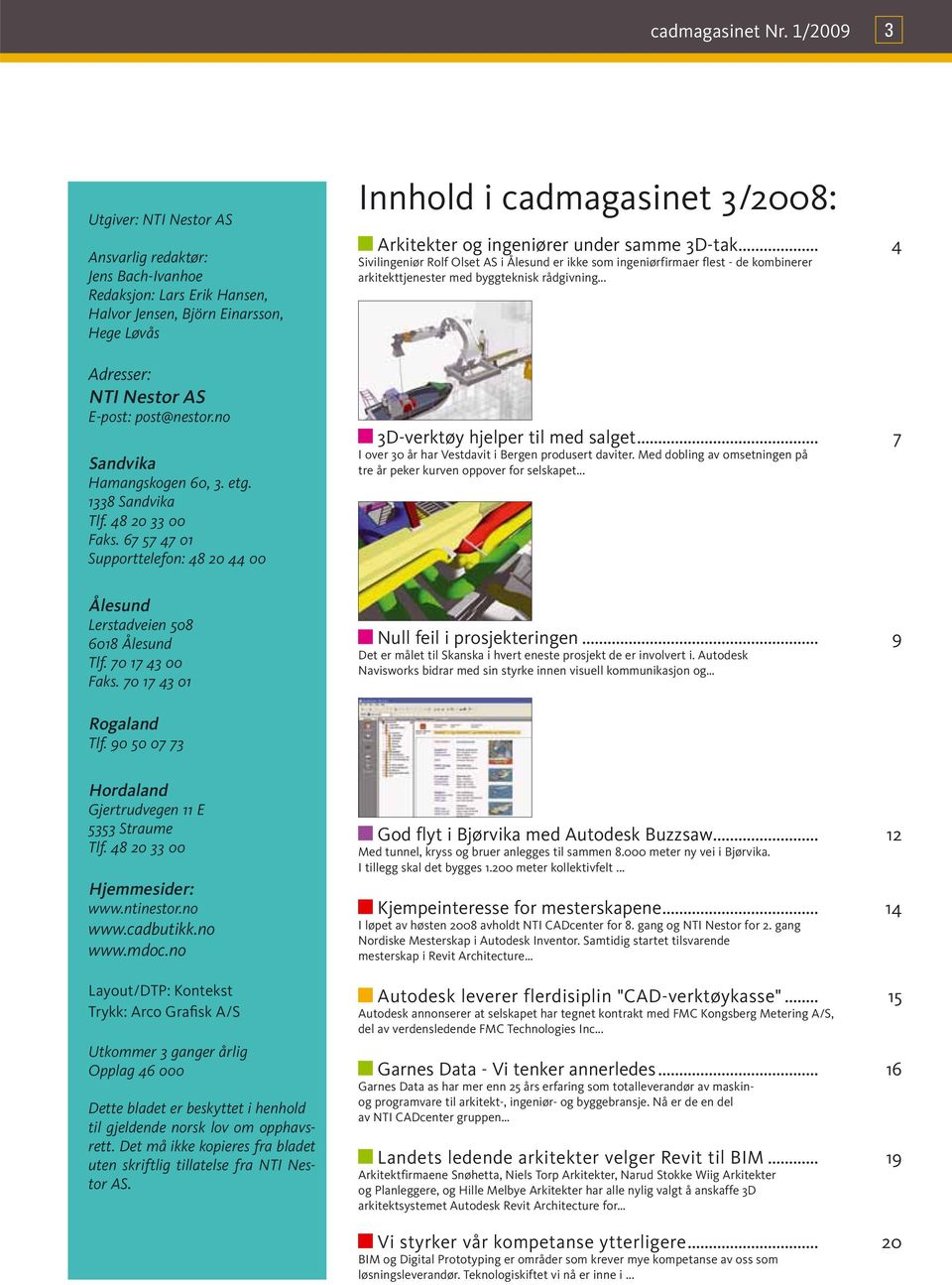 no Sandvika Hamangskogen 60, 3. etg. 1338 Sandvika Tlf. 48 20 33 00 Faks. 67 57 47 01 Supporttelefon: 48 20 44 00 Innhold i cadmagasinet 3/2008: Arkitekter og ingeniører under samme 3D-tak.