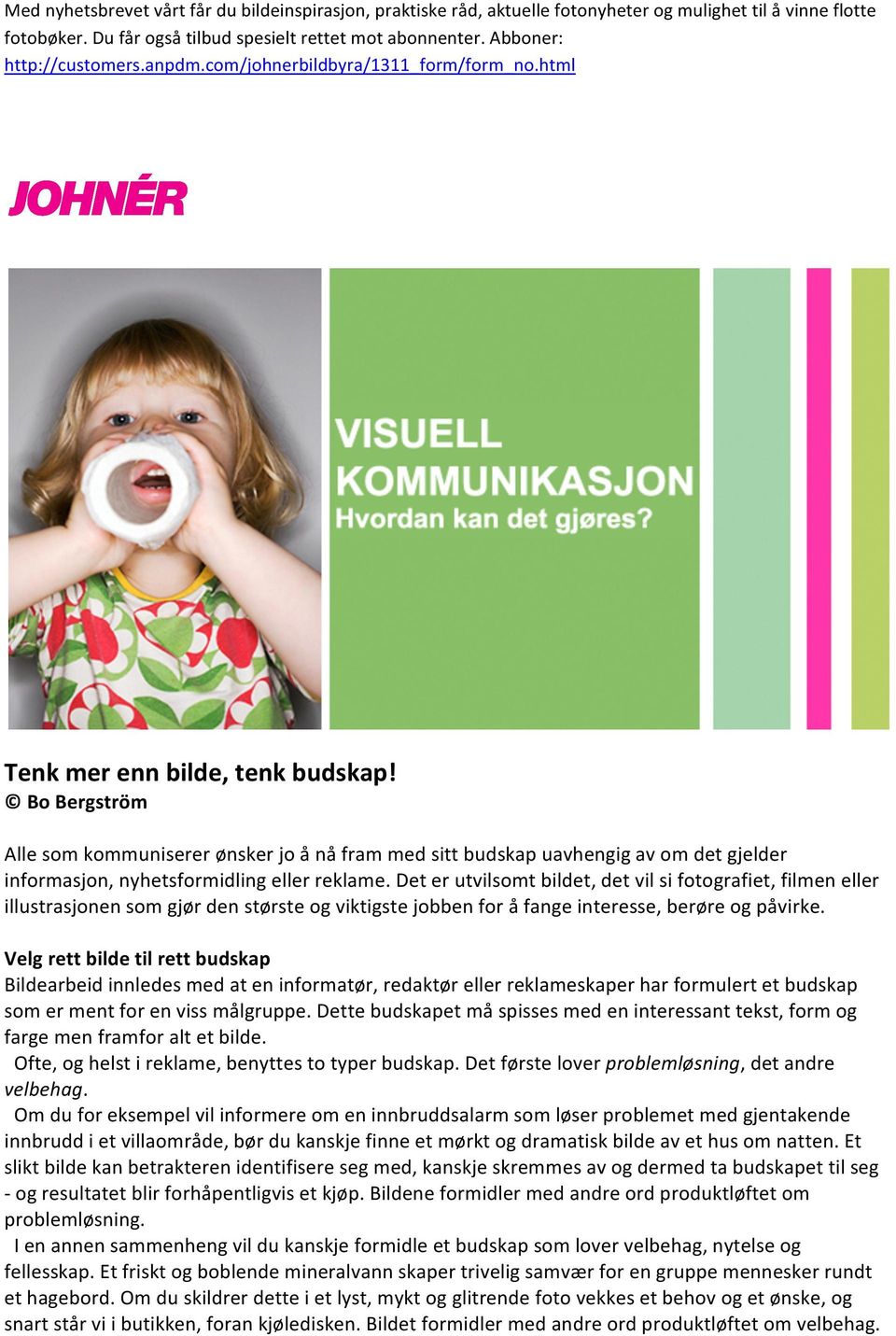 Velg rett bilde til rett budskap Bildearbeid innledes med at en informatør, redaktør eller reklameskaper har formulert et budskap som er ment for en viss målgruppe.