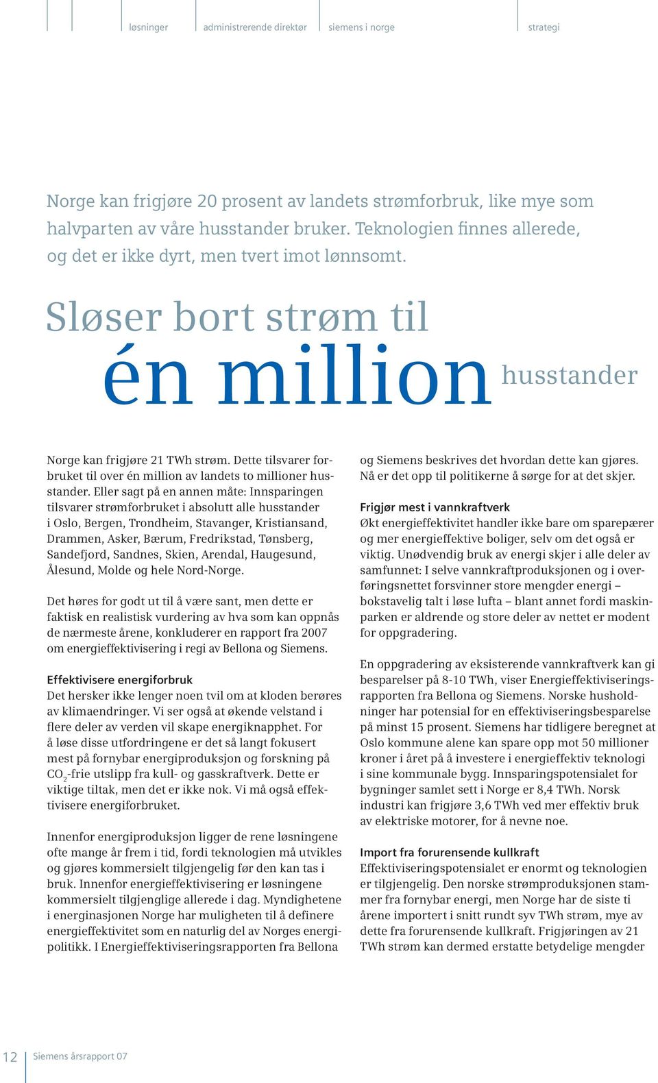 Dette tilsvarer forbruket til over én million av landets to millioner husstander.