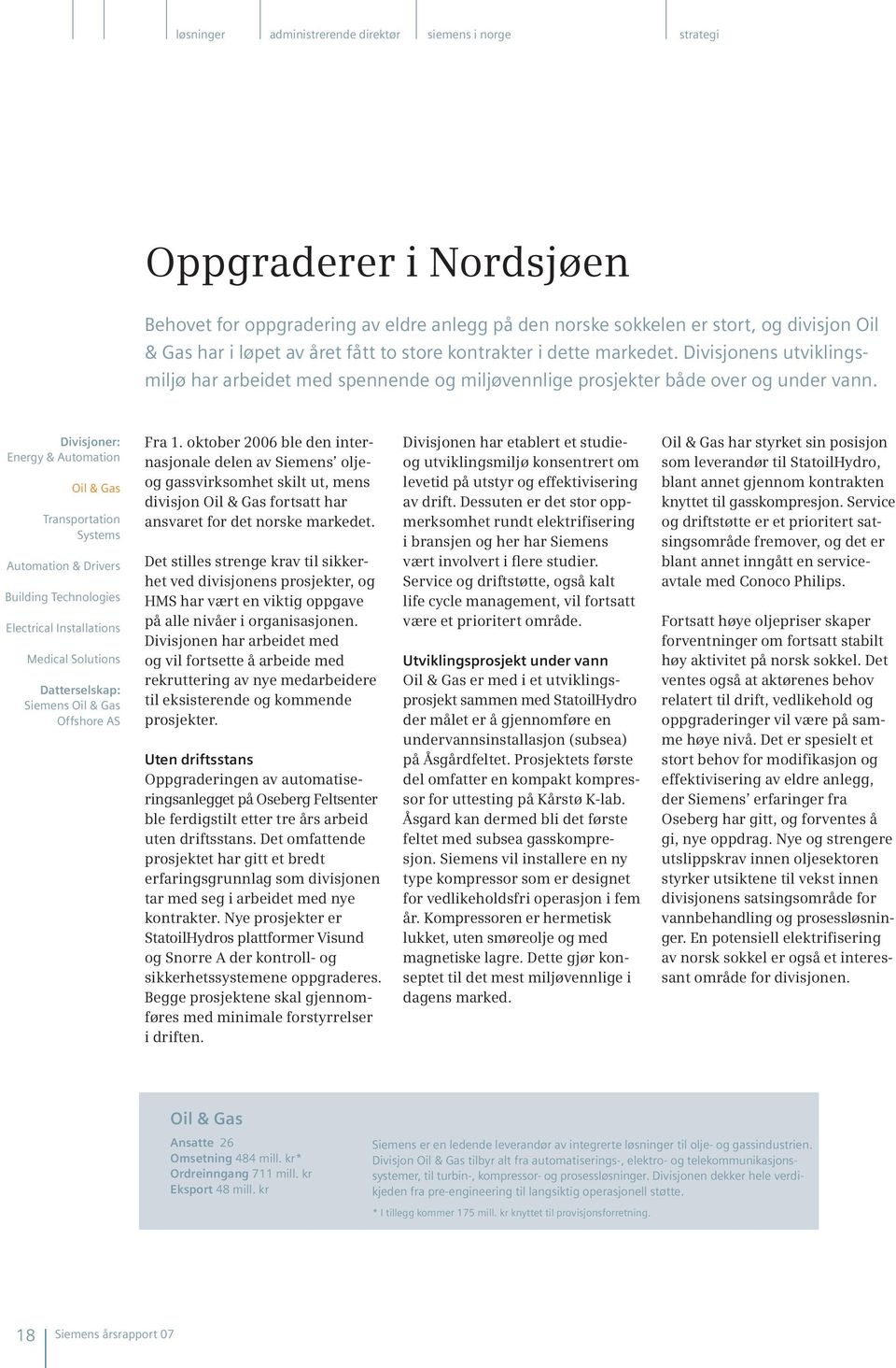 Divisjoner: Energy & Automation Oil & Gas Transportation Systems Automation & Drivers Building Technologies Electrical Installations Medical Solutions Datterselskap: Siemens Oil & Gas Offshore AS Fra