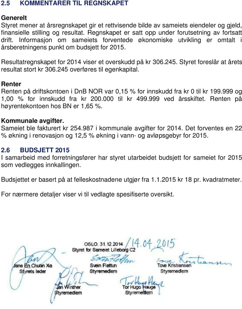 Resultatregnskapet for 2014 viser et overskudd på kr 306.245. Styret foreslår at årets resultat stort kr 306.245 overføres til egenkapital.