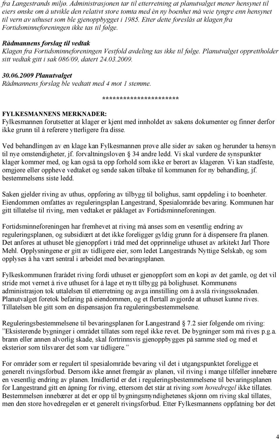 gjenoppbygget i 1985. Etter dette foreslås at klagen fra Fortidsminneforeningen ikke tas til følge.