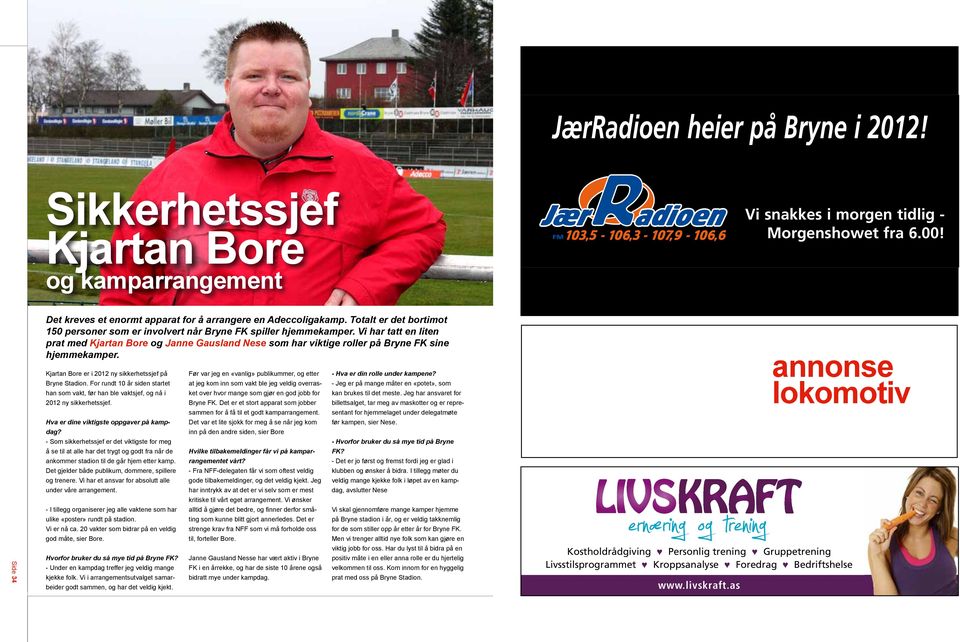 Vi har tatt en liten prat med Kjartan Bore og Janne Gausland Nese som har viktige roller på Bryne FK sine hjemmekamper. Kjartan Bore er i 2012 ny sikkerhetssjef på Bryne Stadion.