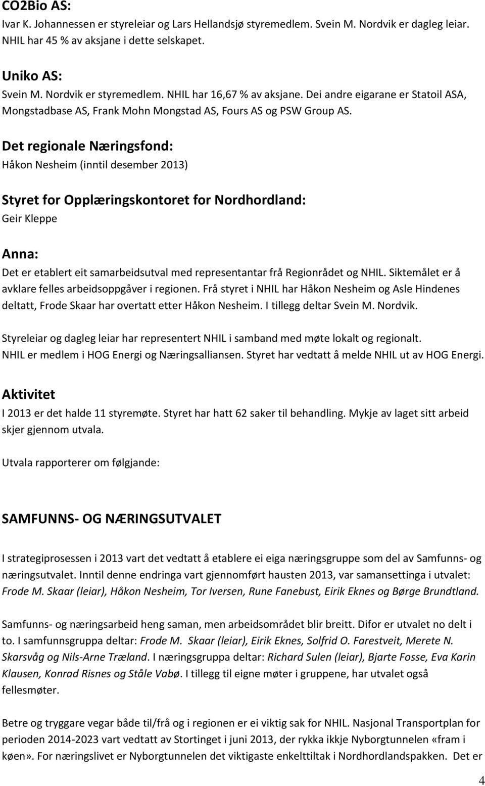 Det regionale Næringsfond: Håkon Nesheim (inntil desember 2013) Styret for Opplæringskontoret for Nordhordland: Geir Kleppe Anna: Det er etablert eit samarbeidsutval med representantar frå