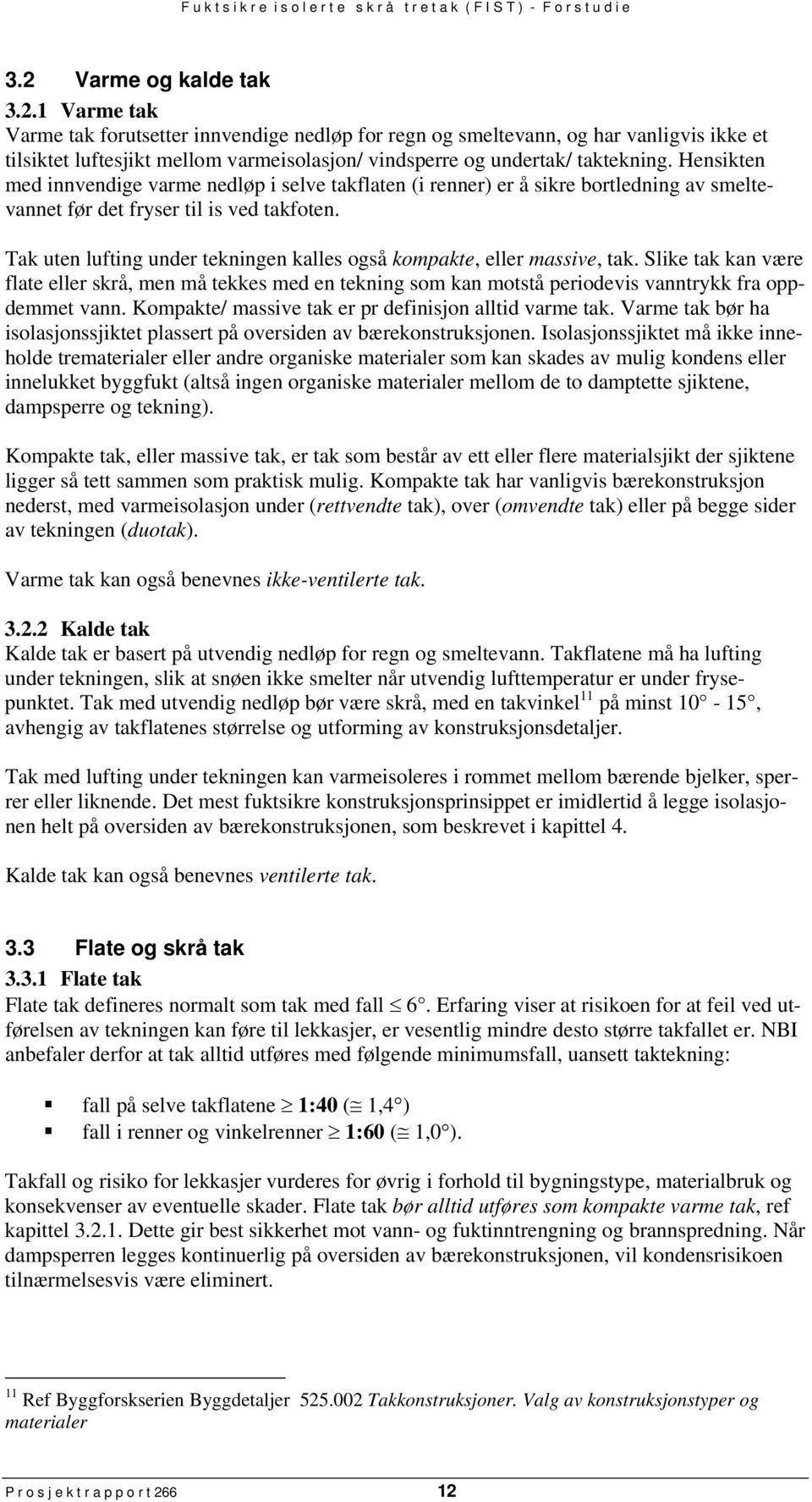 Tak uten lufting under tekningen kalles også kompakte, eller massive, tak. Slike tak kan være flate eller skrå, men må tekkes med en tekning som kan motstå periodevis vanntrykk fra oppdemmet vann.