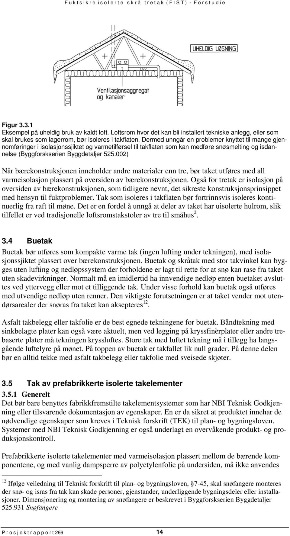 002) Når bærekonstruksjonen inneholder andre materialer enn tre, bør taket utføres med all varmeisolasjon plassert på oversiden av bærekonstruksjonen.