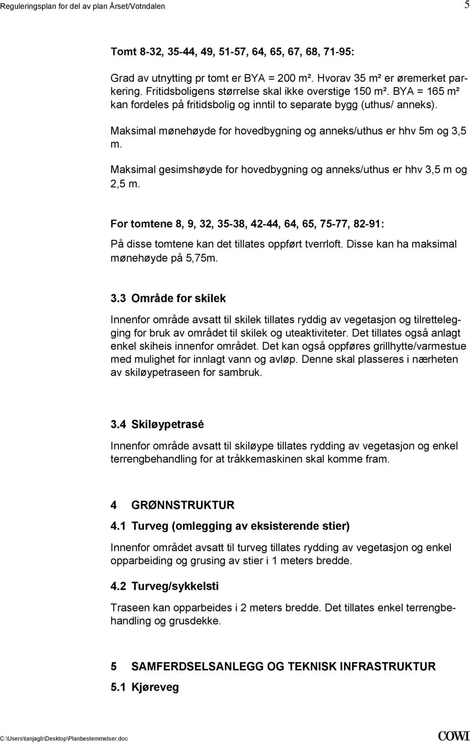 hhv 3,5 m og 2,5 m For tomtene 8, 9, 32, 35-38, 42-44, 64, 65, 75-77, 82-91: På disse tomtene kan det tillates oppført tverrloft Disse kan ha maksimal mønehøyde på 5,75m 33 Område for skilek Innenfor