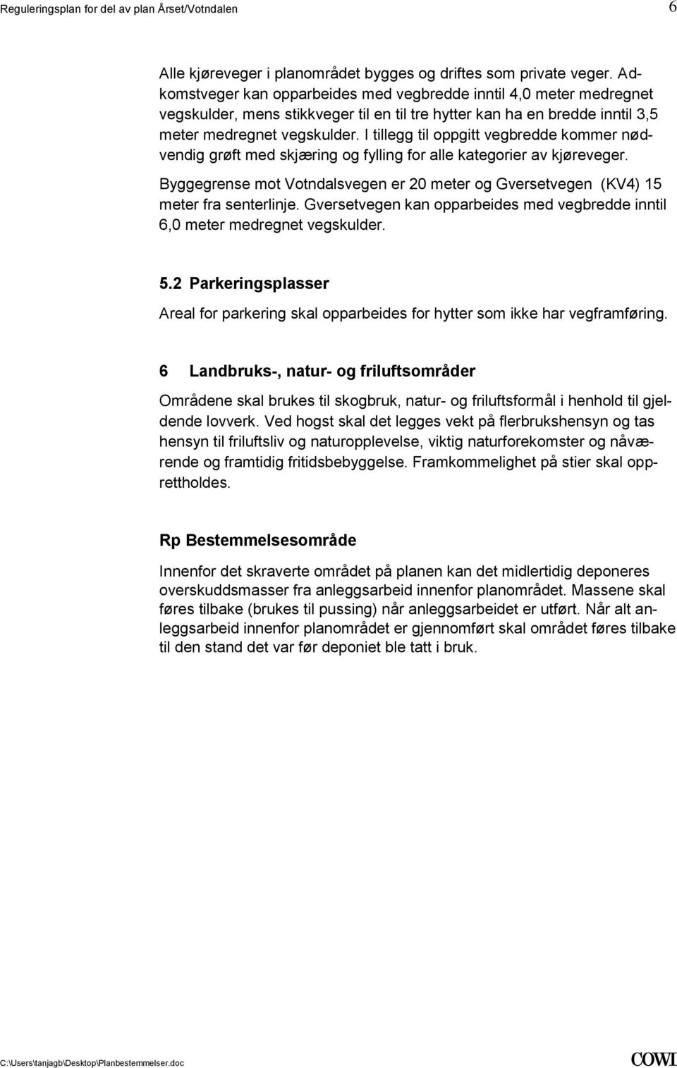 og Gversetvegen (KV4) 15 meter fra senterlinje Gversetvegen kan opparbeides med vegbredde inntil 6,0 meter medregnet vegskulder 52 Parkeringsplasser Areal for parkering skal opparbeides for hytter