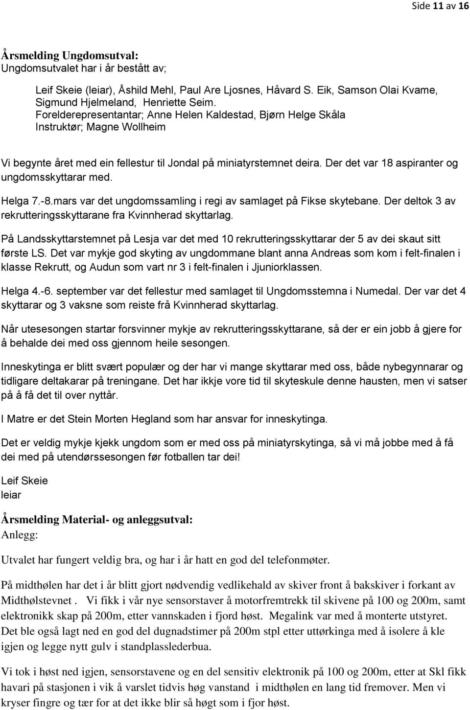 Der det var 18 aspiranter og ungdomsskyttarar med. Helga 7.-8.mars var det ungdomssamling i regi av samlaget på Fikse skytebane. Der deltok 3 av rekrutteringsskyttarane fra Kvinnherad skyttarlag.