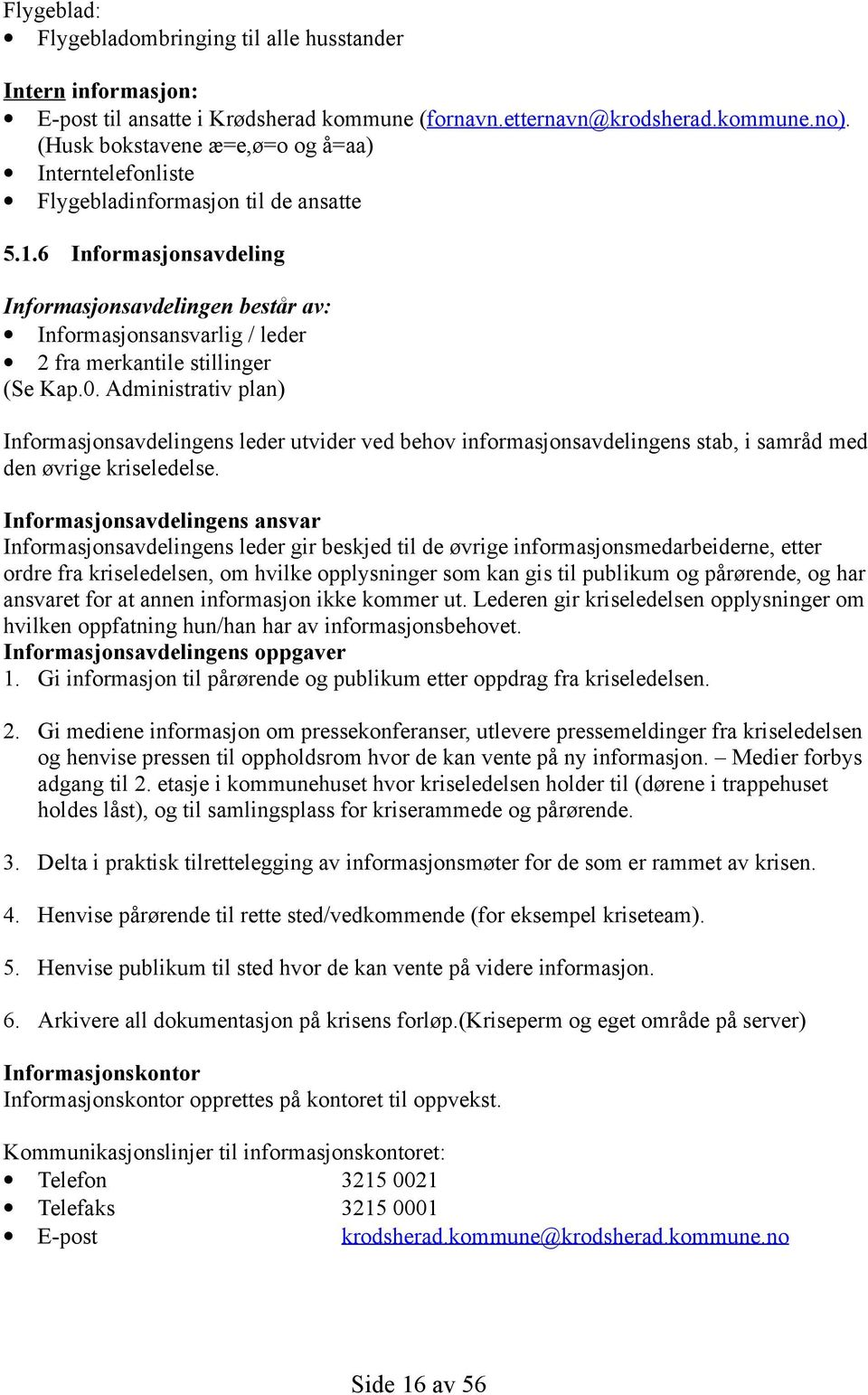 6 Informasjonsavdeling Informasjonsavdelingen består av: Informasjonsansvarlig / leder 2 fra merkantile stillinger (Se Kap.0.