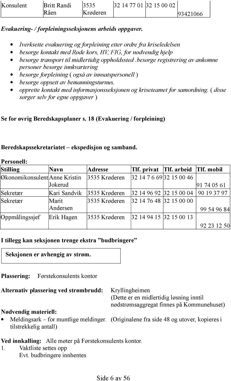 besørge registrering av ankomne personer besørge innkvartering besørge forpleining ( også av innsatspersonell ) besørge oppsett av bemanningsturnus.