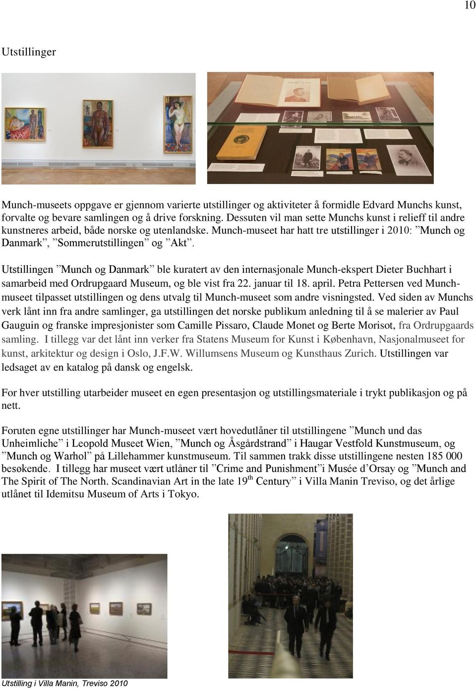 Utstillingen Munch og Danmark ble kuratert av den internasjonale Munch-ekspert Dieter Buchhart i samarbeid med Ordrupgaard Museum, og ble vist fra 22. januar til 18. april.