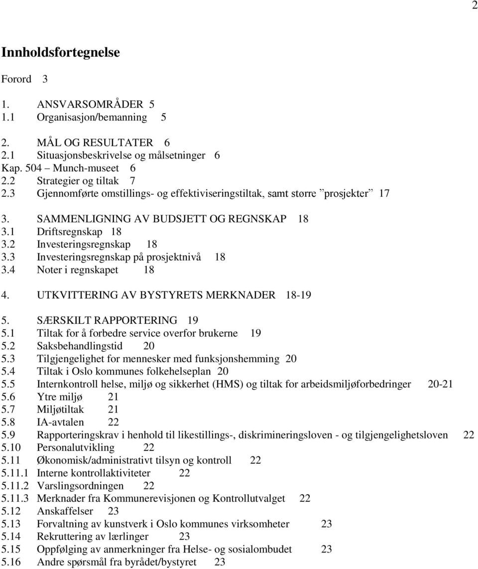 3 Investeringsregnskap på prosjektnivå 18 3.4 Noter i regnskapet 18 4. UTKVITTERING AV BYSTYRETS MERKNADER 18-19 5. SÆRSKILT RAPPORTERING 19 5.1 Tiltak for å forbedre service overfor brukerne 19 5.