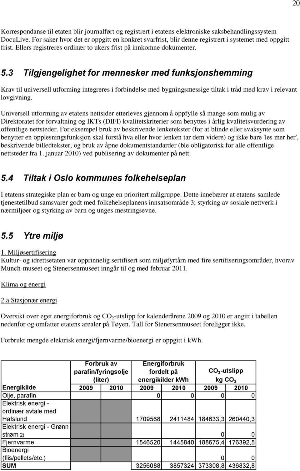 3 Tilgjengelighet for mennesker med funksjonshemming Krav til universell utforming integreres i forbindelse med bygningsmessige tiltak i tråd med krav i relevant lovgivning.