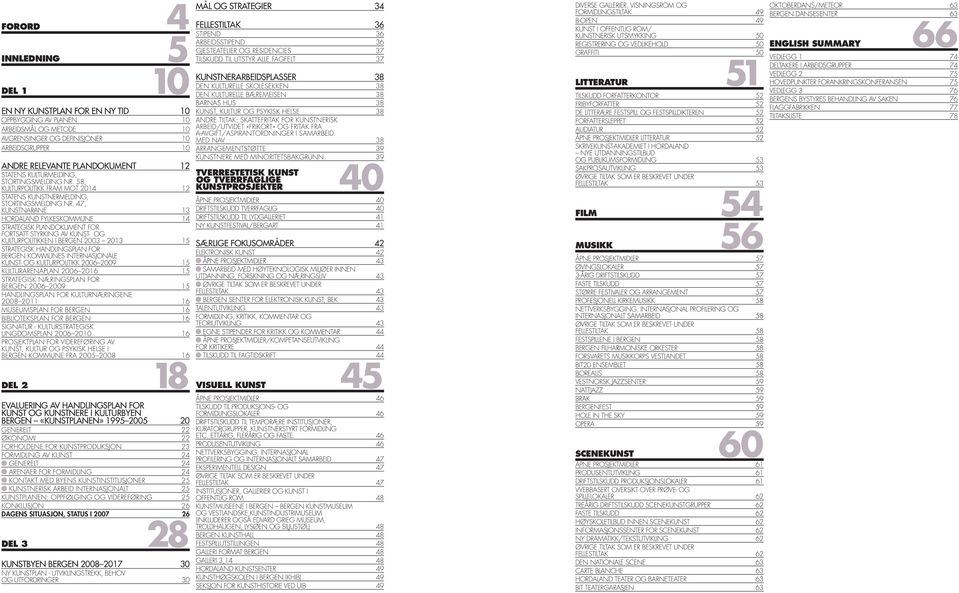 47, KUNSTNARANE 13 HORDALAND FYLKESKOMMUNE 14 STRATEGISK PLANDOKUMENT FOR FORTSATT STYRKING AV KUNST- OG KULTURPOLITIKKEN I BERGEN 2003 2013 15 STRATEGISK HANDLINGSPLAN FOR BERGEN KOMMUNES