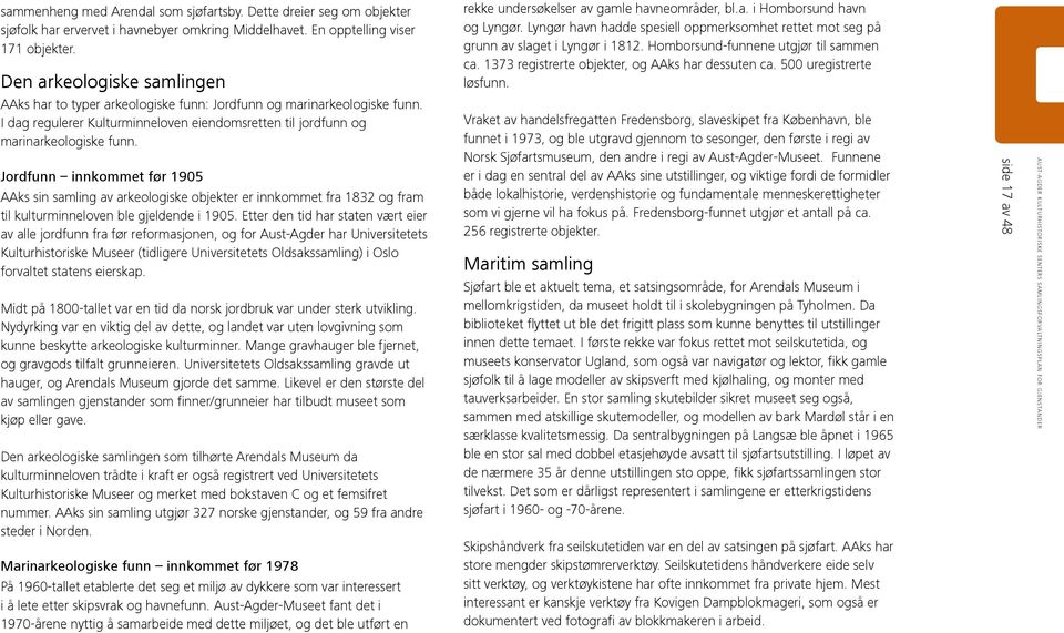 Jordfunn innkommet før 1905 AAks sin samling av arkeologiske objekter er innkommet fra 1832 og fram til kulturminneloven ble gjeldende i 1905.