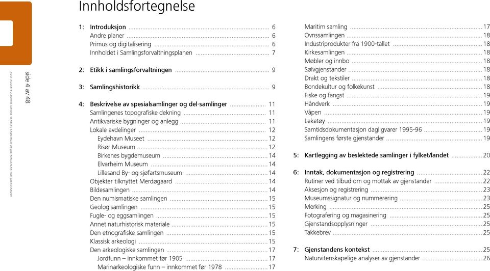 .. 12 Eydehavn Museet...12 Risør Museum...12 Birkenes bygdemuseum...14 Elvarheim Museum...14 Lillesand By- og sjøfartsmuseum...14 Objekter tilknyttet Merdøgaard...14 Bildesamlingen.