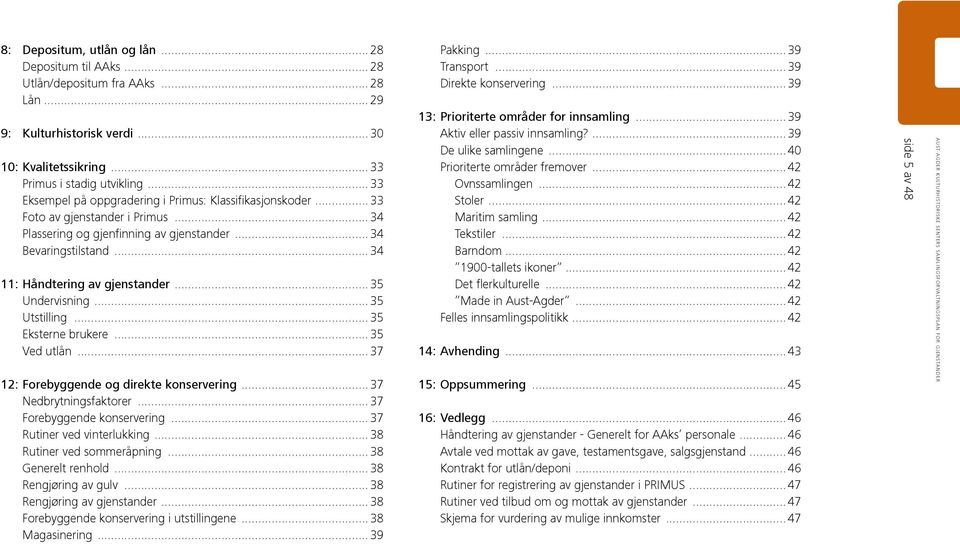 ..35 Undervisning...35 Utstilling...35 Eksterne brukere...35 Ved utlån...37 12: Forebyggende og direkte konservering...37 Nedbrytningsfaktorer...37 Forebyggende konservering.