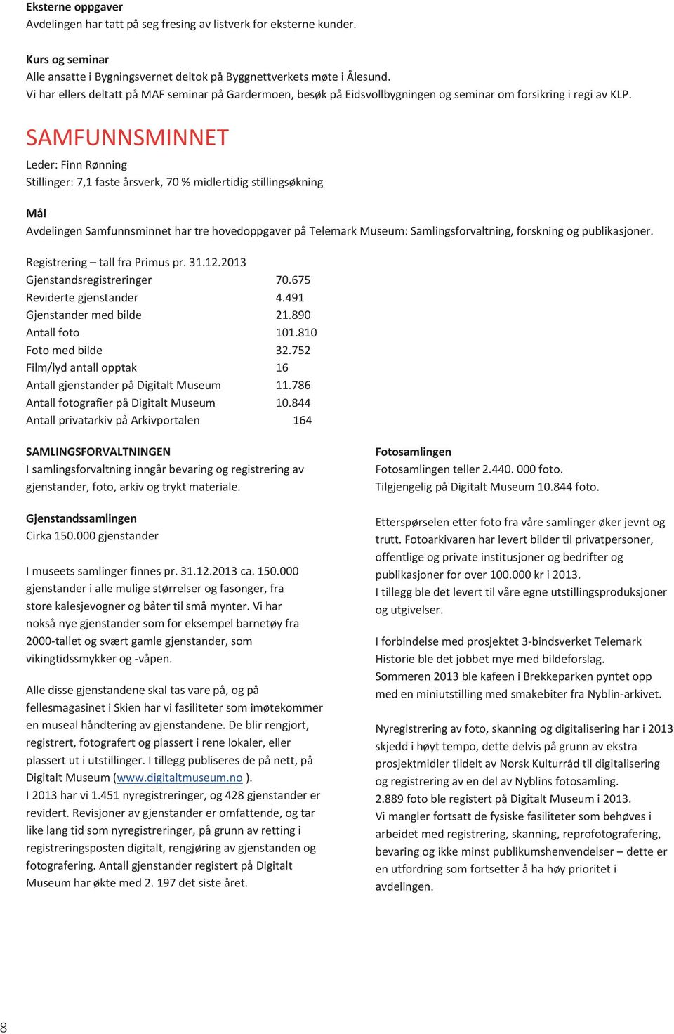 SAMFUNNSMINNET Leder: Finn Rønning Stillinger: 7,1 faste årsverk, 70 % midlertidig stillingsøkning Mål Avdelingen Samfunnsminnet har tre hovedoppgaver på Telemark Museum: Samlingsforvaltning,