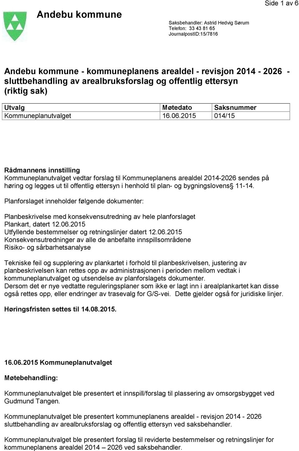 2015 014/15 Rådmannens innstilling Kommuneplanutvalget vedtar forslag til Kommuneplanens arealdel 2014-2026 sendes på høring og legges ut til offentlig ettersyn i henhold til plan- og bygningslovens