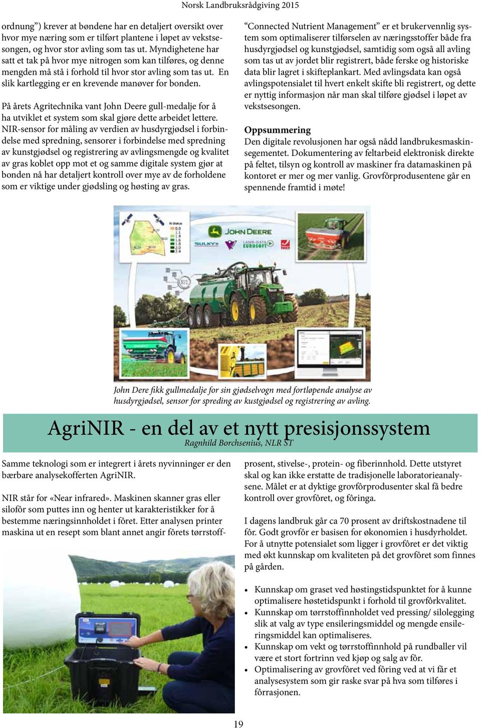 vekstsesongen, og hvor stor avling som tas ut. Myndighetene har satt et tak på hvor mye nitrogen som kan tilføres, og denne mengden må stå i forhold til hvor stor avling som tas ut.