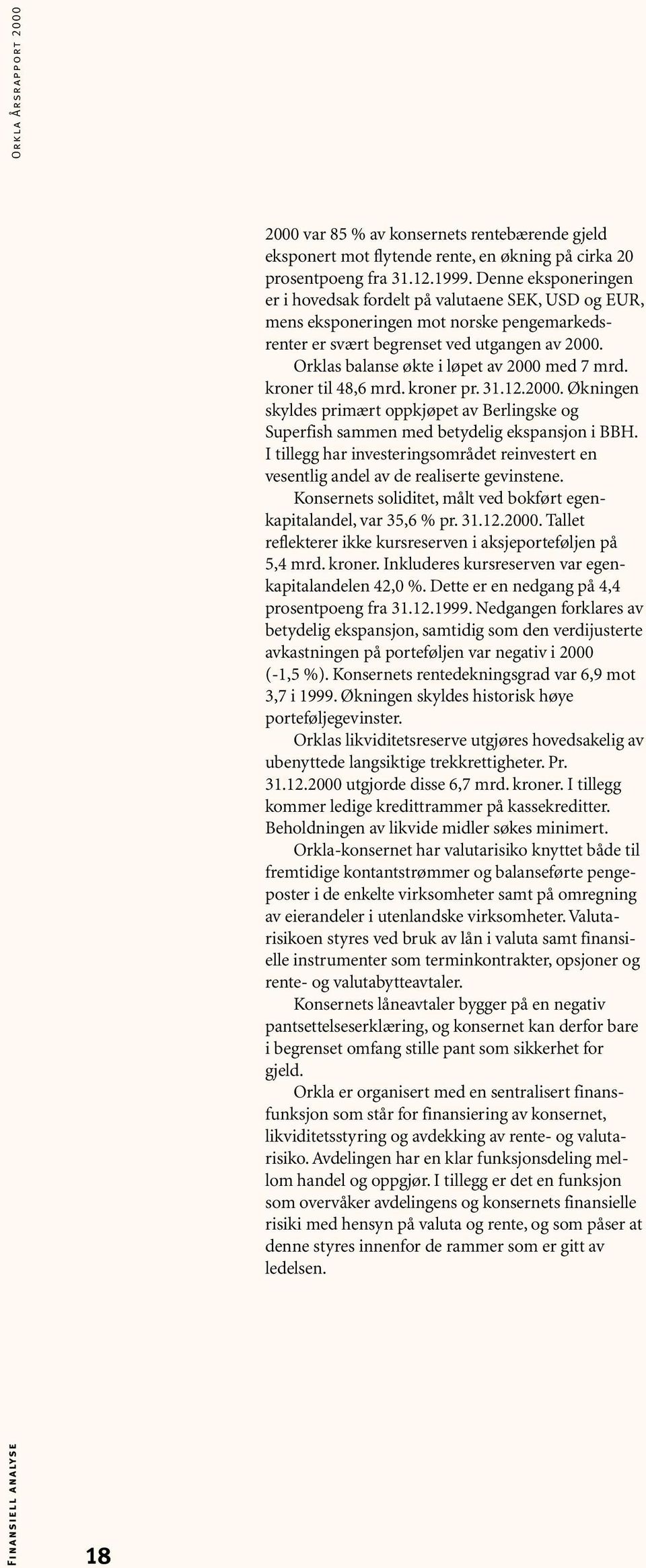 Orklas balanse økte i løpet av 2000 med 7 mrd. kroner til 48,6 mrd. kroner pr. 31.12.2000. Økningen skyldes primært oppkjøpet av Berlingske og Superfish sammen med betydelig ekspansjon i BBH.