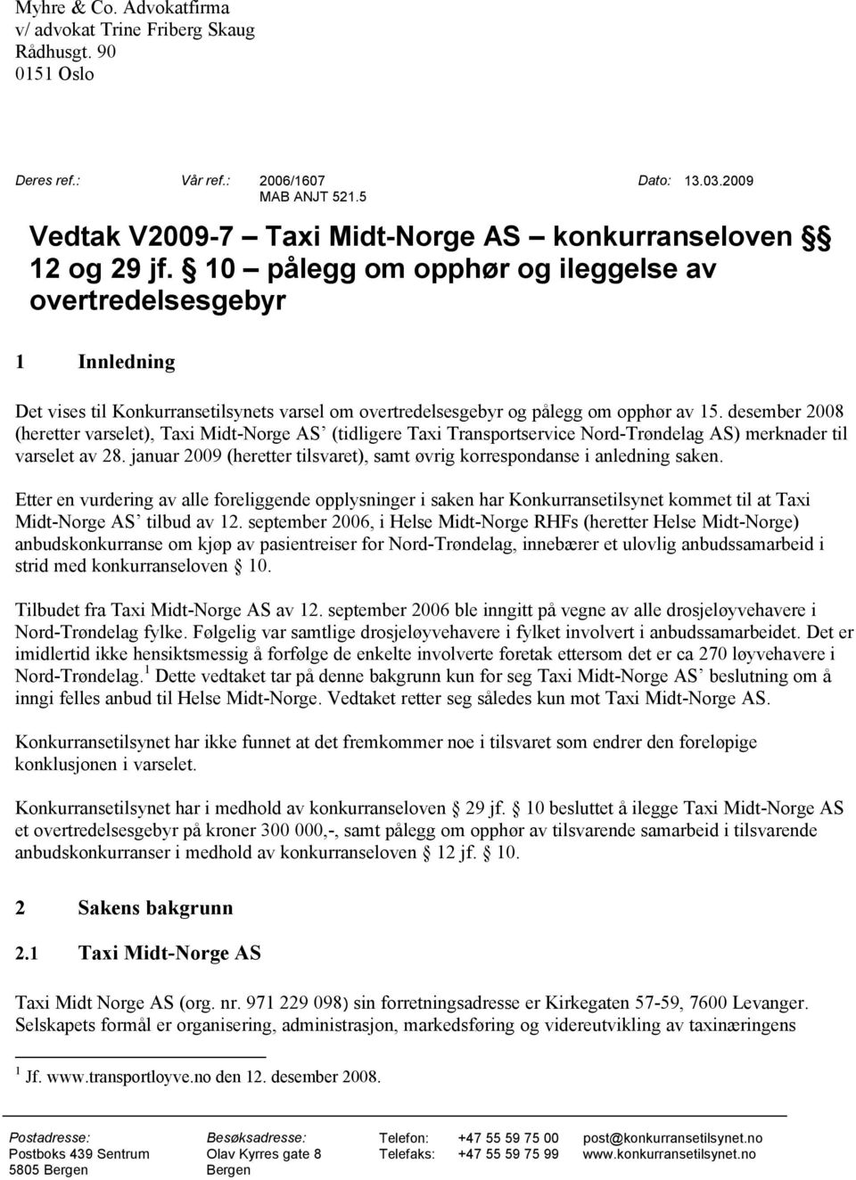 10 pålegg om opphør og ileggelse av overtredelsesgebyr 1 Innledning Det vises til Konkurransetilsynets varsel om overtredelsesgebyr og pålegg om opphør av 15.