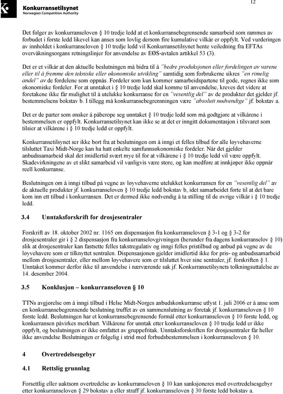 Det er et vilkår at den aktuelle beslutningen må bidra til å bedre produksjonen eller fordelingen av varene eller til å fremme den tekniske eller økonomiske utvikling samtidig som forbrukerne sikres