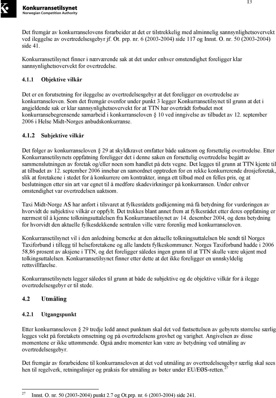 1 Objektive vilkår Det er en forutsetning for ileggelse av overtredelsesgebyr at det foreligger en overtredelse av konkurranseloven.