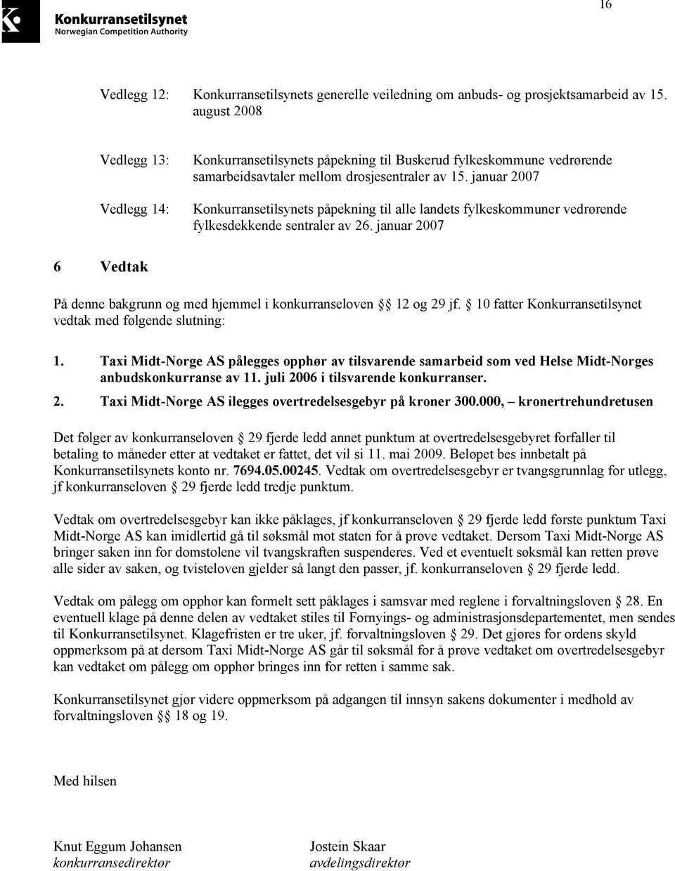 januar 2007 Konkurransetilsynets påpekning til alle landets fylkeskommuner vedrørende fylkesdekkende sentraler av 26.