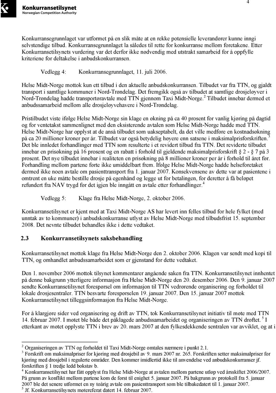 juli 2006. Helse Midt-Norge mottok kun ett tilbud i den aktuelle anbudskonkurransen. Tilbudet var fra TTN, og gjaldt transport i samtlige kommuner i Nord-Trøndelag.