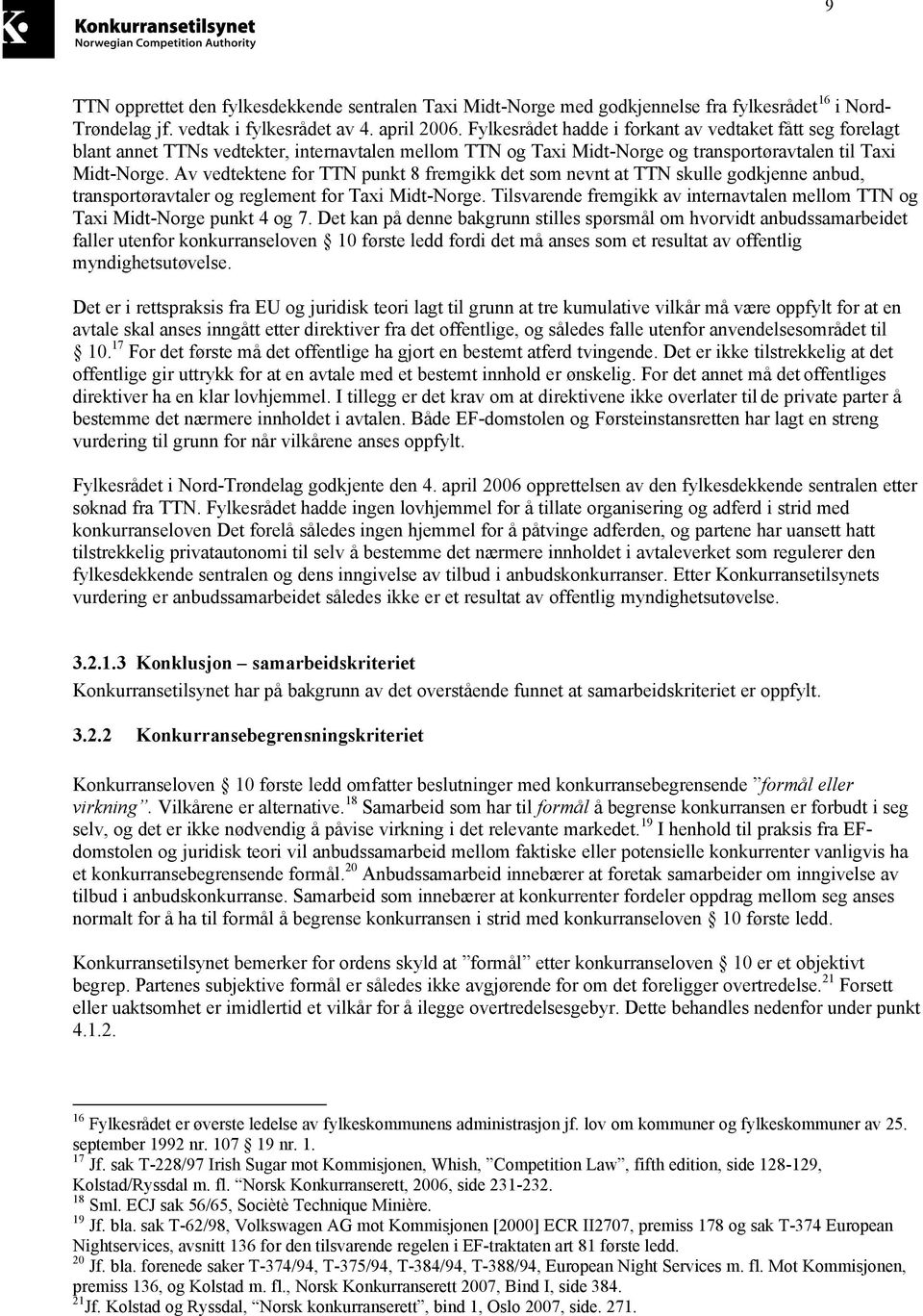 Av vedtektene for TTN punkt 8 fremgikk det som nevnt at TTN skulle godkjenne anbud, transportøravtaler og reglement for Taxi Midt-Norge.