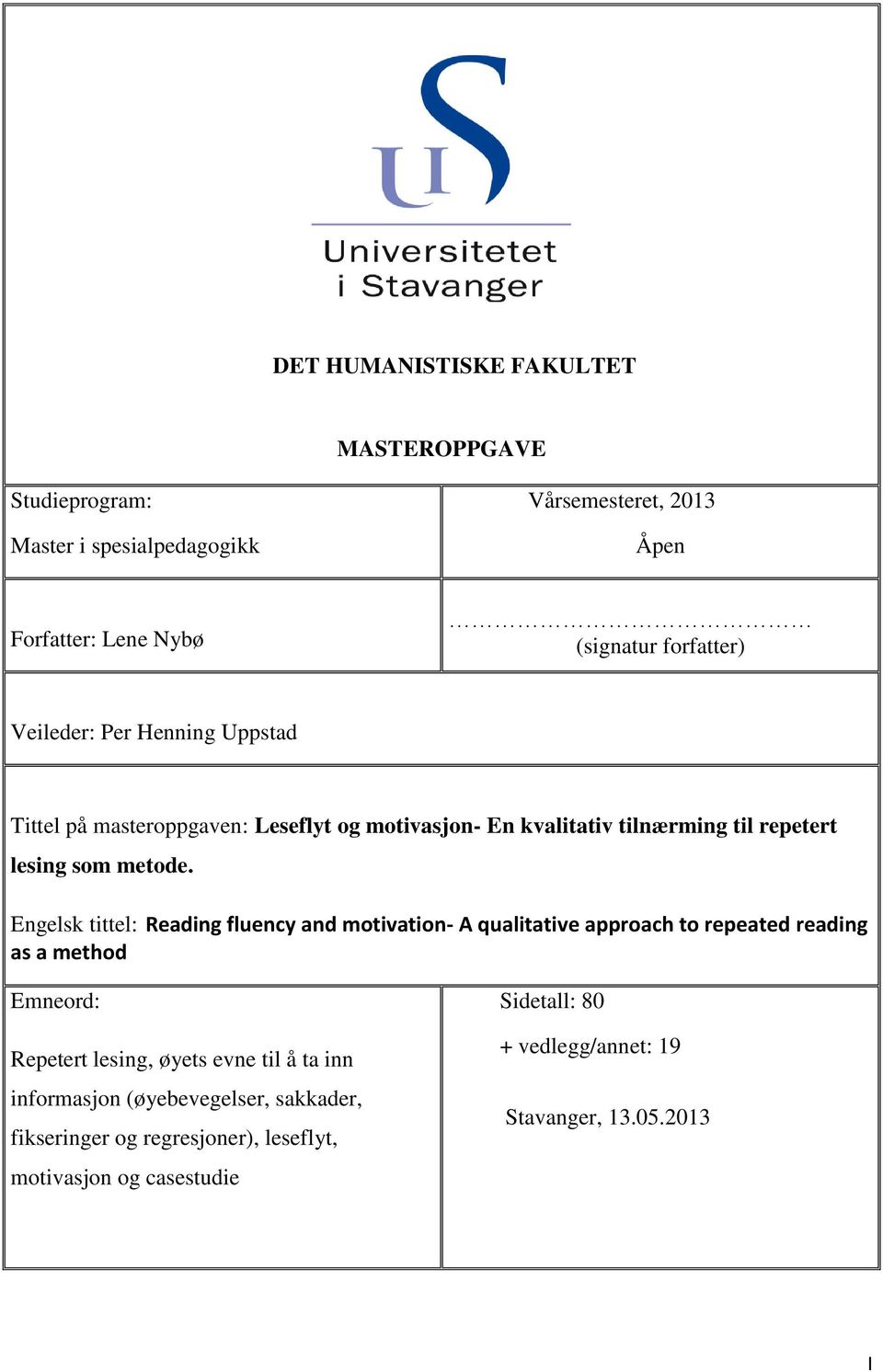 Engelsk tittel: Reading fluency and motivation- A qualitative approach to repeated reading as a method Emneord: Repetert lesing, øyets evne til å ta