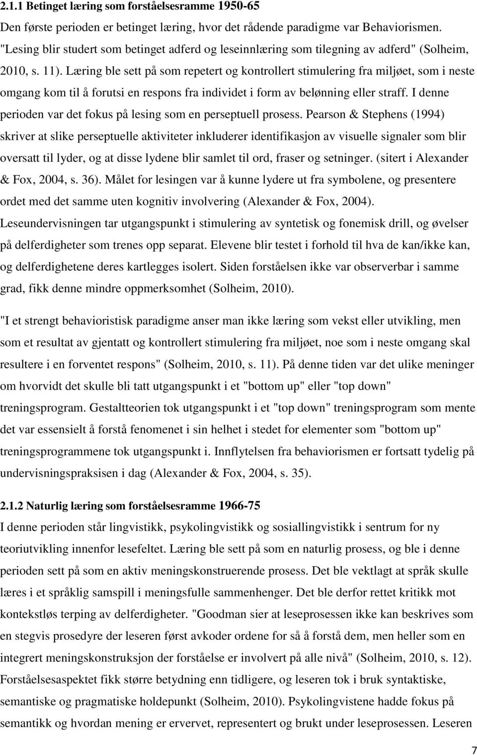 Læring ble sett på som repetert og kontrollert stimulering fra miljøet, som i neste omgang kom til å forutsi en respons fra individet i form av belønning eller straff.