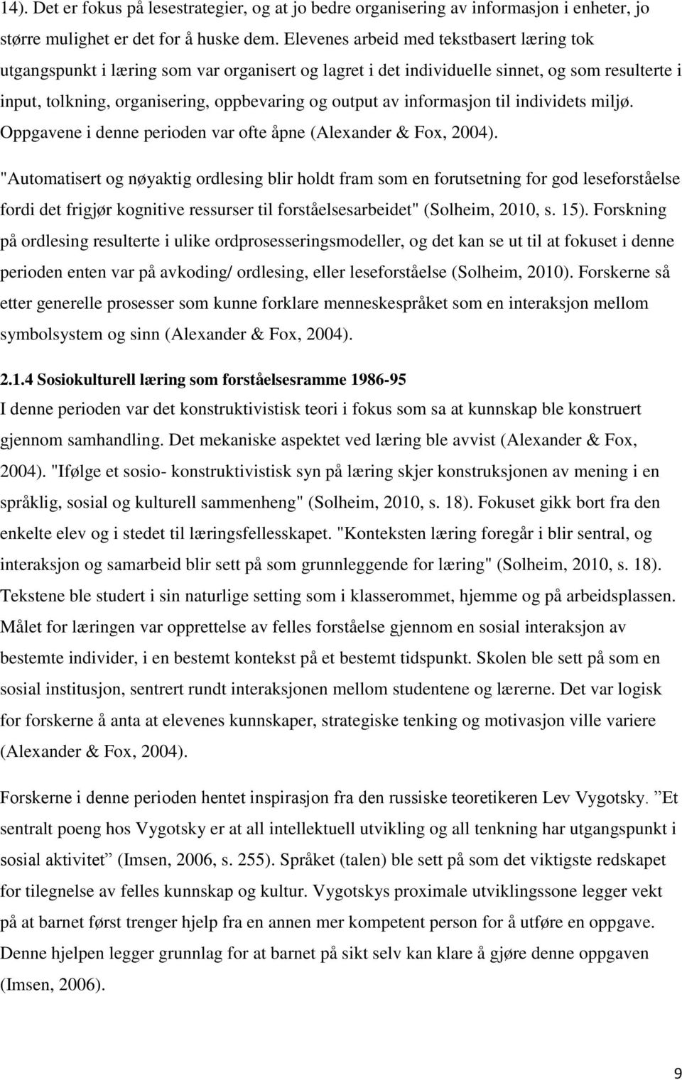 informasjon til individets miljø. Oppgavene i denne perioden var ofte åpne (Alexander & Fox, 2004).