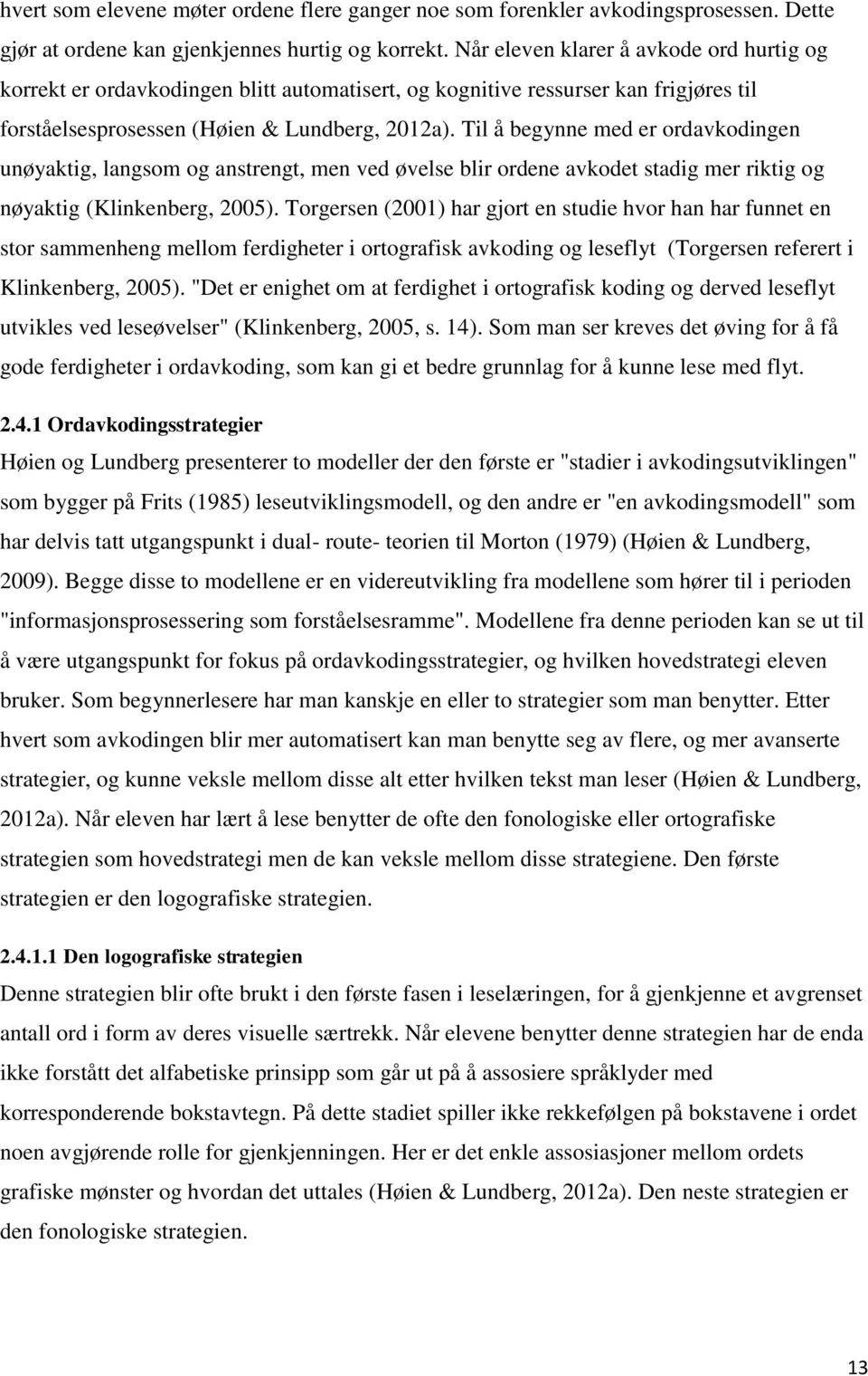 Til å begynne med er ordavkodingen unøyaktig, langsom og anstrengt, men ved øvelse blir ordene avkodet stadig mer riktig og nøyaktig (Klinkenberg, 2005).