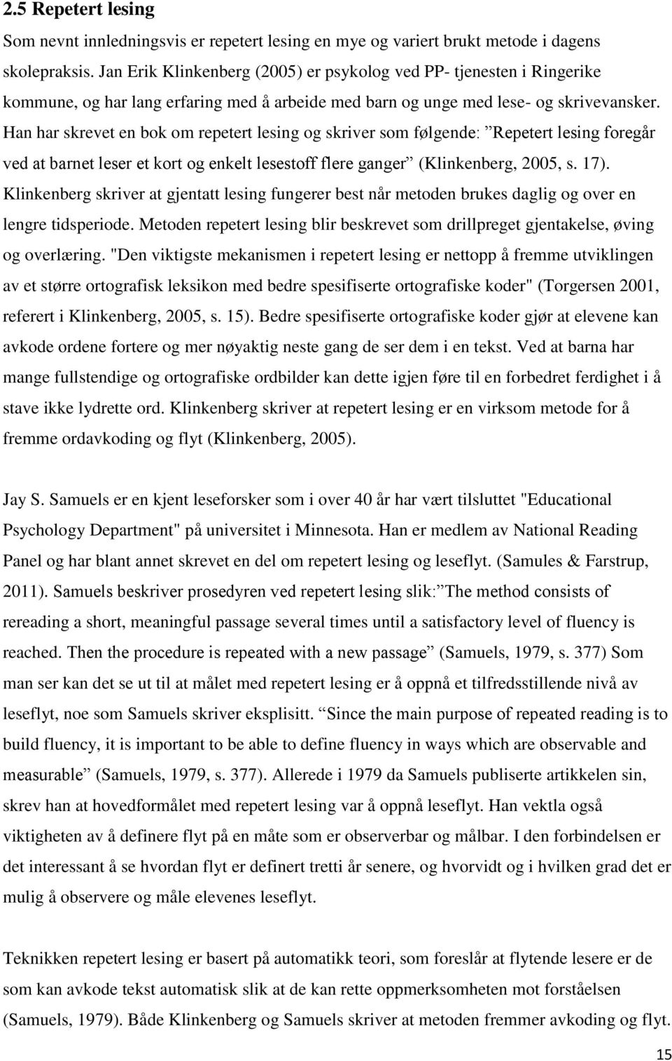 Han har skrevet en bok om repetert lesing og skriver som følgende: Repetert lesing foregår ved at barnet leser et kort og enkelt lesestoff flere ganger (Klinkenberg, 2005, s. 17).