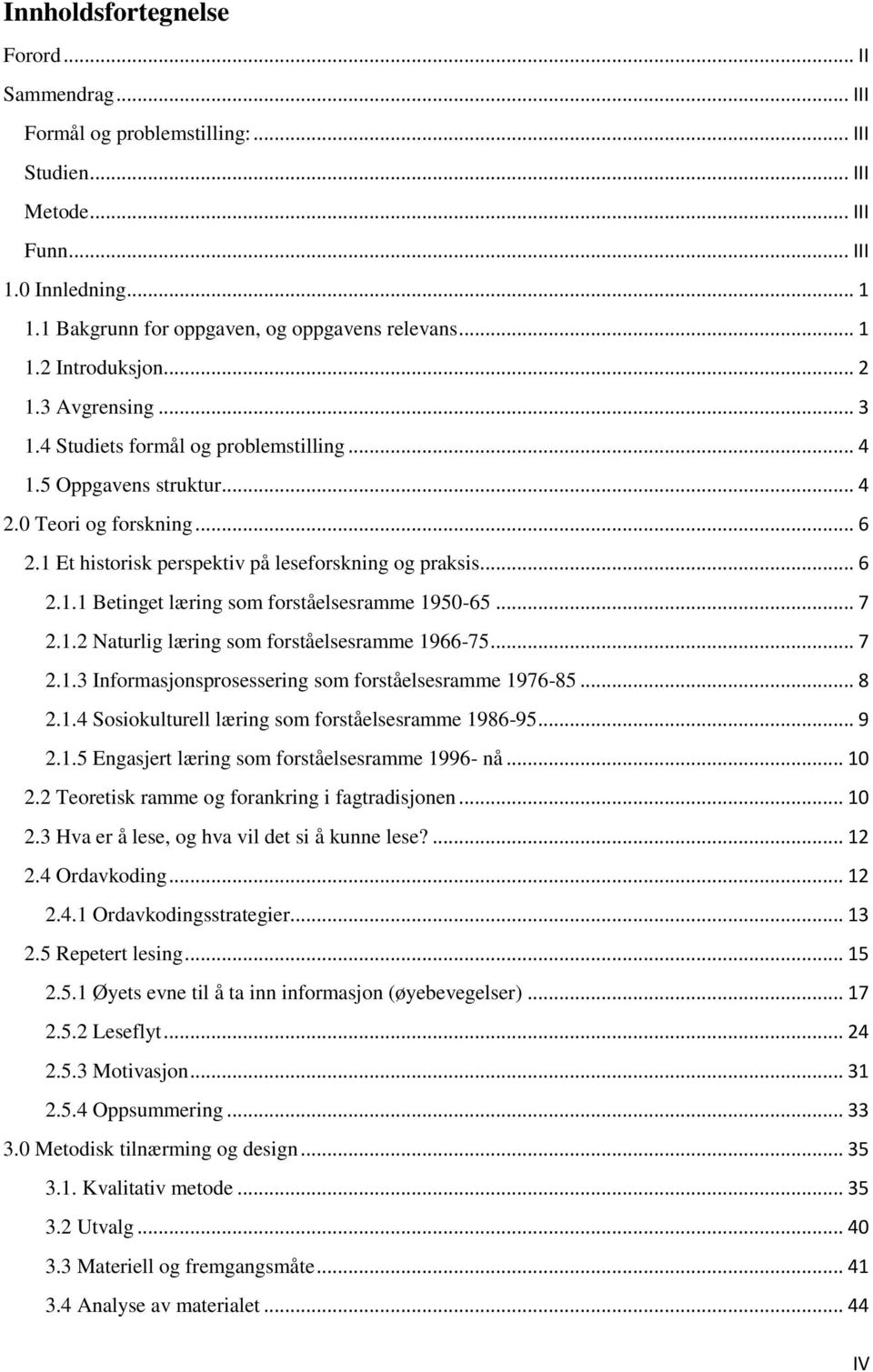 .. 7 2.1.2 Naturlig læring som forståelsesramme 1966-75... 7 2.1.3 Informasjonsprosessering som forståelsesramme 1976-85... 8 2.1.4 Sosiokulturell læring som forståelsesramme 1986-95... 9 2.1.5 Engasjert læring som forståelsesramme 1996- nå.