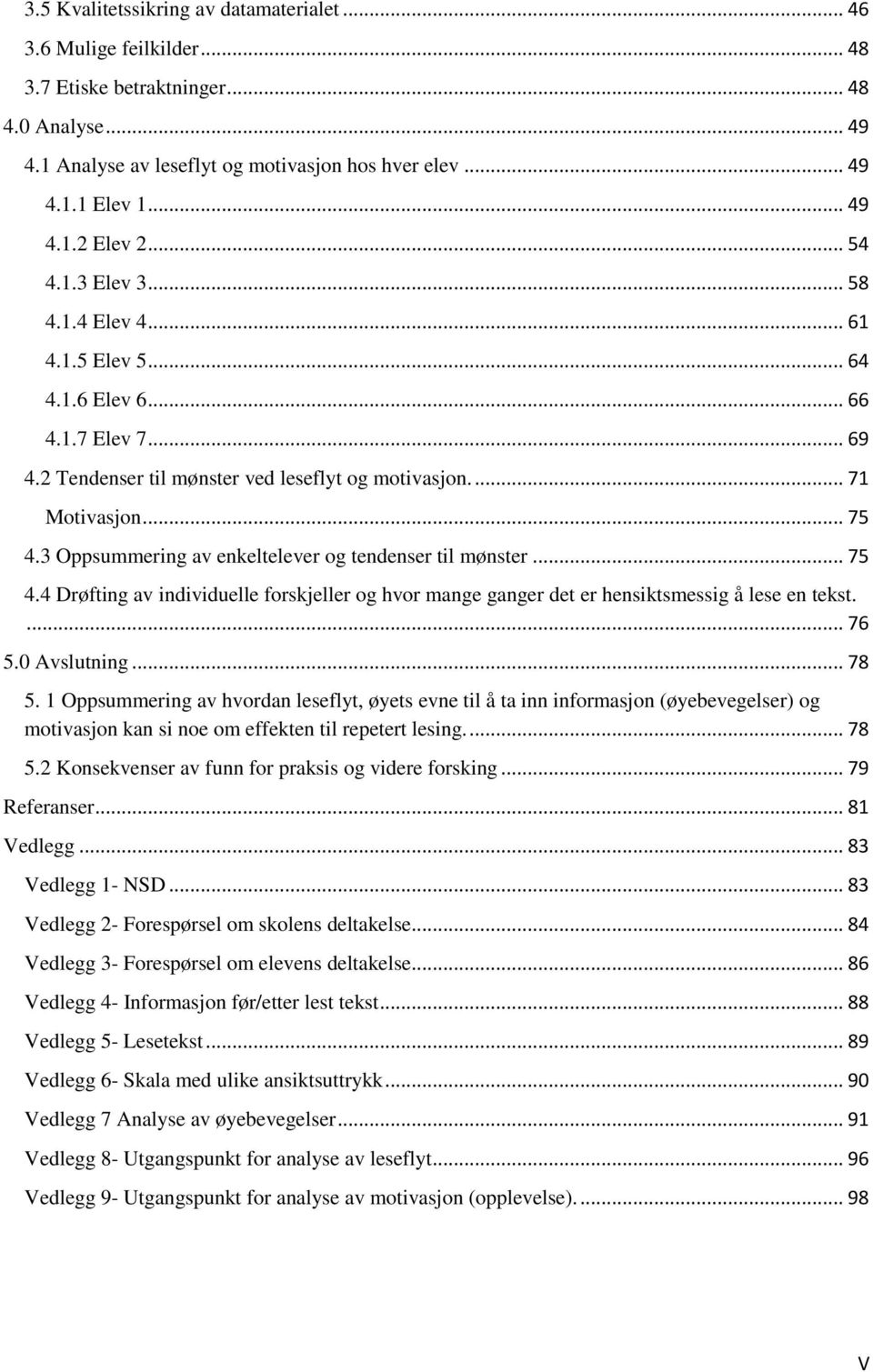 3 Oppsummering av enkeltelever og tendenser til mønster... 75 4.4 Drøfting av individuelle forskjeller og hvor mange ganger det er hensiktsmessig å lese en tekst.... 76 5.0 Avslutning... 78 5.