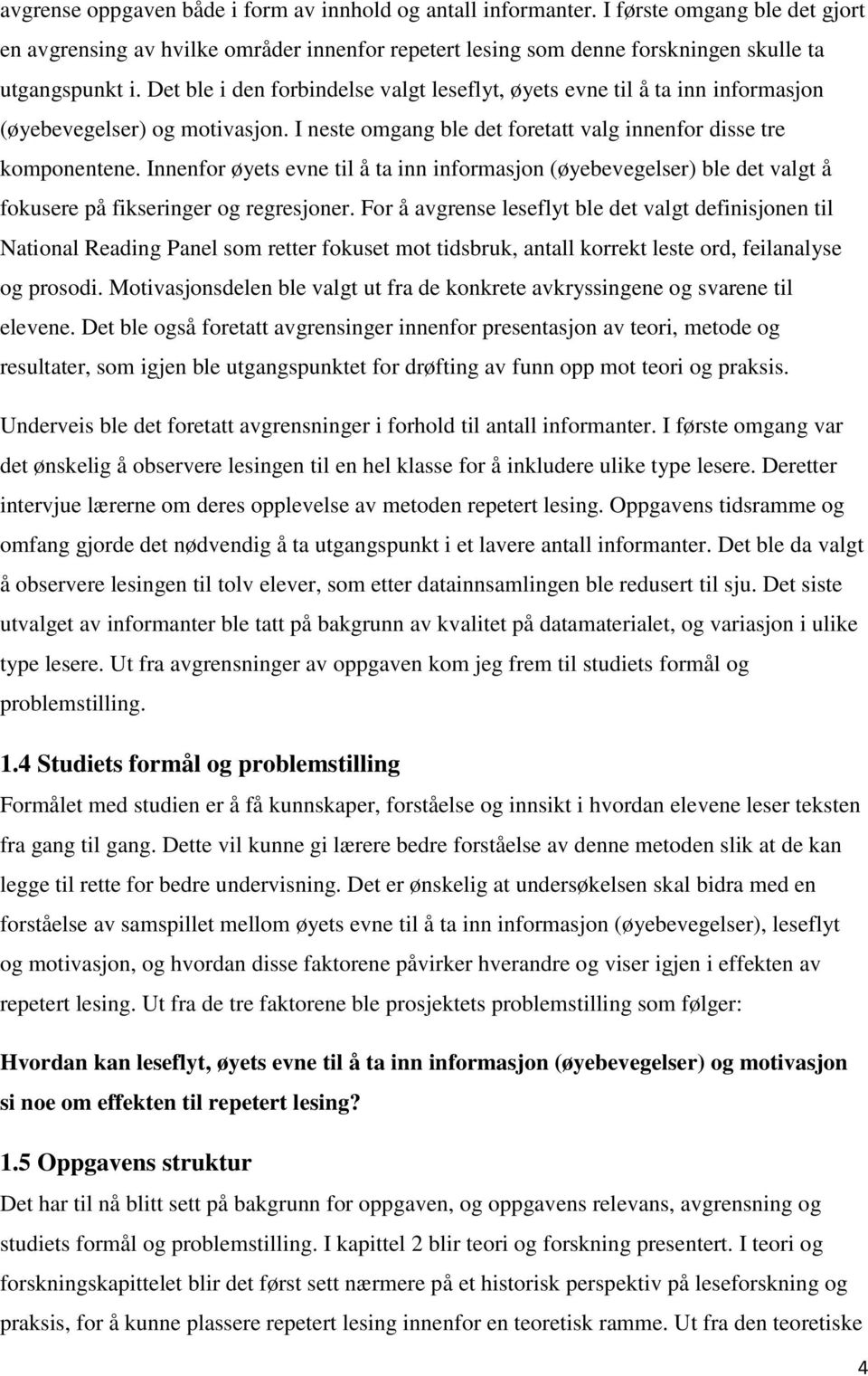 Innenfor øyets evne til å ta inn informasjon (øyebevegelser) ble det valgt å fokusere på fikseringer og regresjoner.