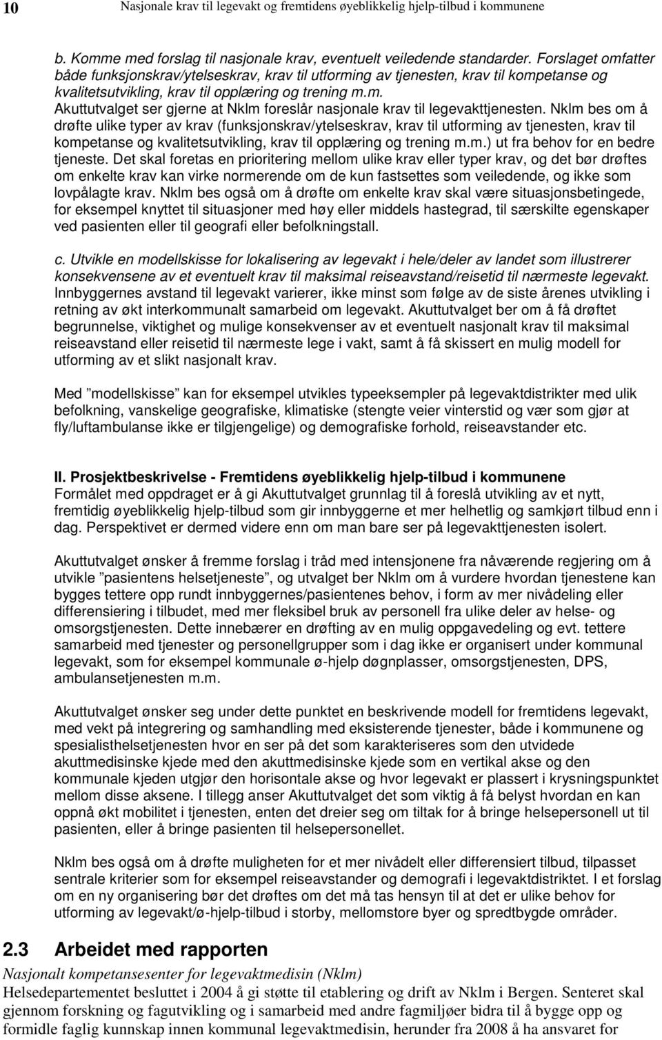 Nklm bes om å drøfte ulike typer av krav (funksjonskrav/ytelseskrav, krav til utforming av tjenesten, krav til kompetanse og kvalitetsutvikling, krav til opplæring og trening m.m.) ut fra behov for en bedre tjeneste.