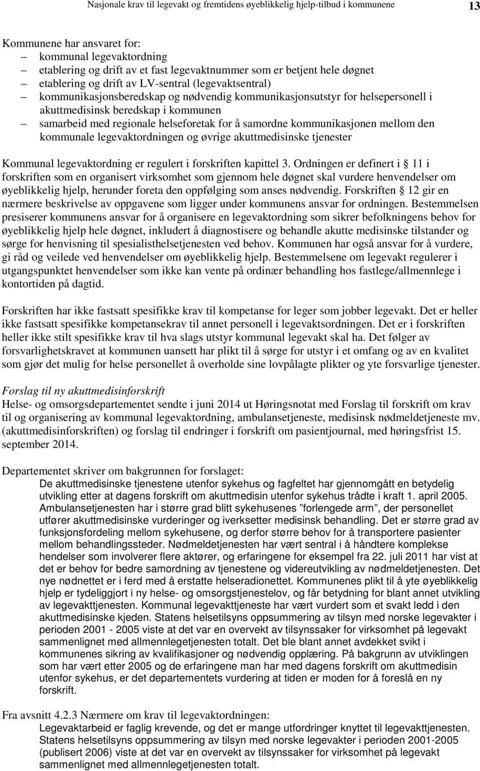 regionale helseforetak for å samordne kommunikasjonen mellom den kommunale legevaktordningen og øvrige akuttmedisinske tjenester Kommunal legevaktordning er regulert i forskriften kapittel 3.