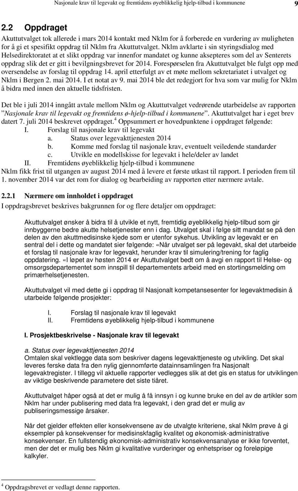 Nklm avklarte i sin styringsdialog med Helsedirektoratet at et slikt oppdrag var innenfor mandatet og kunne aksepteres som del av Senterets oppdrag slik det er gitt i bevilgningsbrevet for 2014.